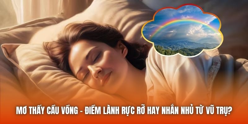 Mơ Thấy Cầu Vồng - Điềm Lành Rực Rỡ Hay Nhắn Nhủ Từ Vũ Trụ?