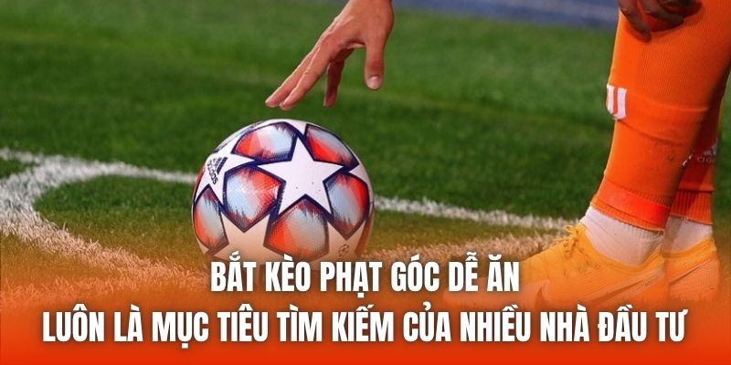 Bắt kèo phạt góc dễ ăn luôn là mục tiêu tìm kiếm của nhiều nhà đầu tư