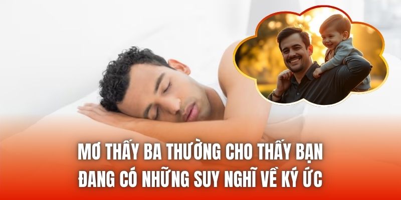 Mơ thấy ba thường cho thấy bạn đang có những suy nghĩ về ký ức
