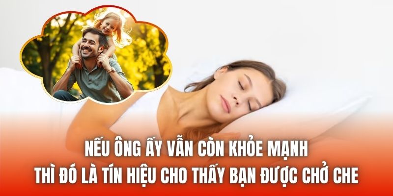 Nếu ông ấy vẫn còn khỏe mạnh thì đó là tín hiệu cho thấy bạn được chở che